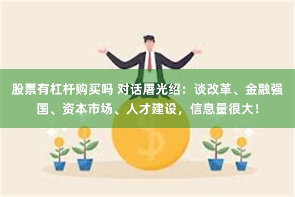 股票有杠杆购买吗 对话屠光绍：谈改革、金融强国、资本市场、人才建设，信息量很大！