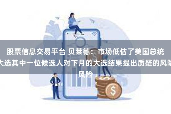 股票信息交易平台 贝莱德：市场低估了美国总统大选其中一位候选人对下月的大选结果提出质疑的风险